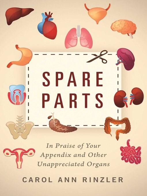 Title details for Spare Parts: In Praise of Your Appendix and Other Unappreciated Organs by Carol Ann Rinzler - Available